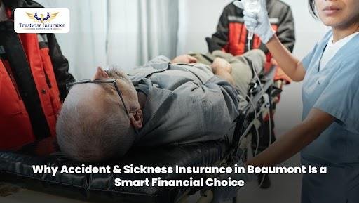 Why Accident & Sickness Insurance in Beaumont Is a Smart Financial Choice
