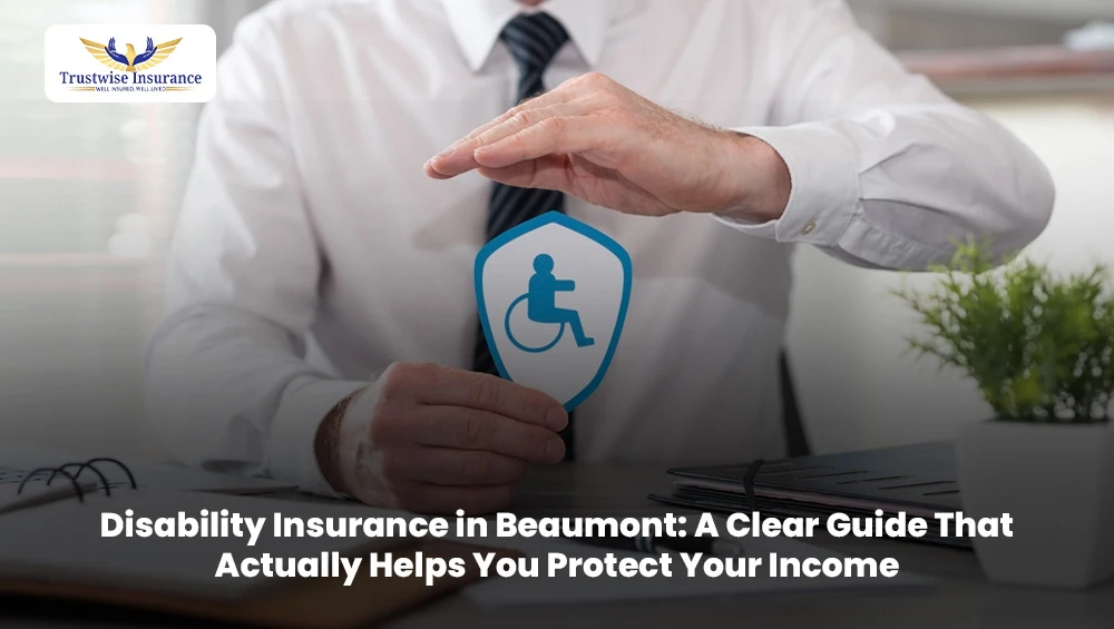 Disability Insurance in Beaumont: A Clear Guide That Actually Helps You Protect Your Income