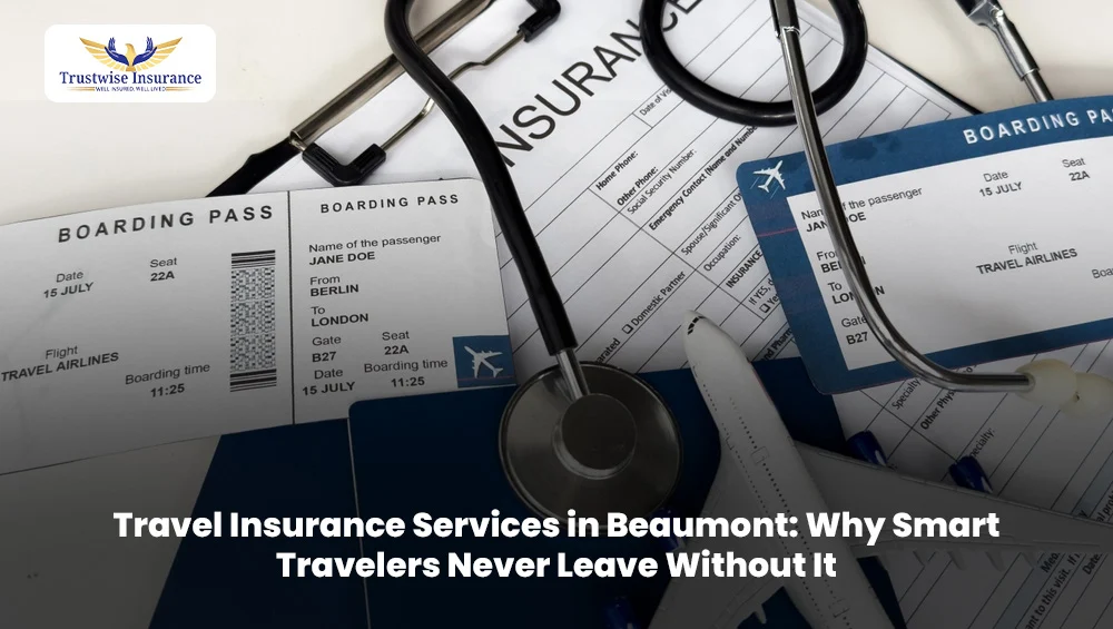 Travel Insurance Services in Beaumont: Why Smart Travelers Never Leave Without It