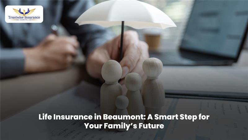 Life Insurance in Beaumont: A Smart Step for Your Family’s Future