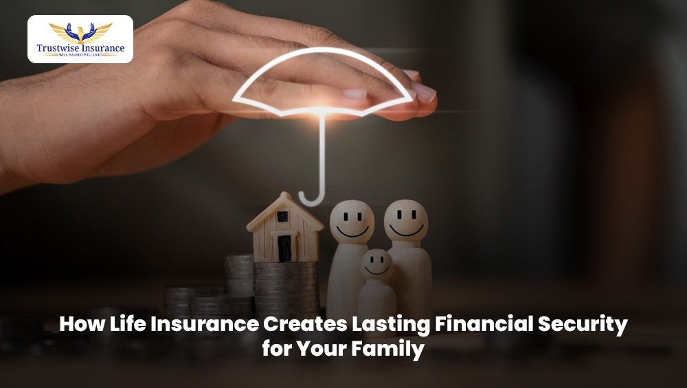 How Life Insurance Creates Lasting Financial Security for Your Family