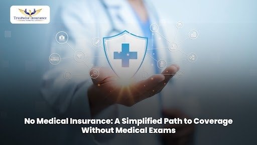 No Medical Insurance: A Simplified Path to Coverage Without Medical Exams
