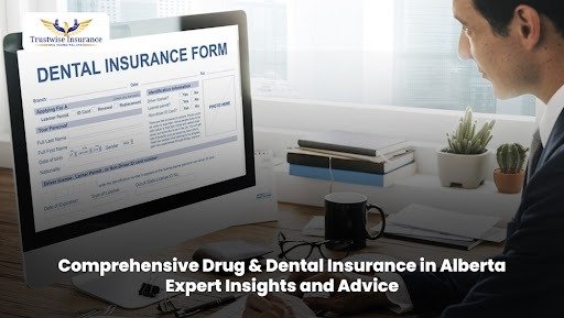 Comprehensive Drug & Dental Insurance in Alberta: Expert Insights and Advice