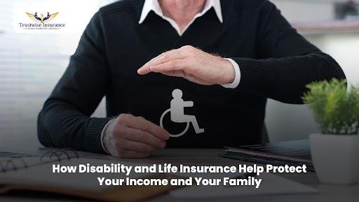 How Disability and Life Insurance Help Protect Your Income and Your Family