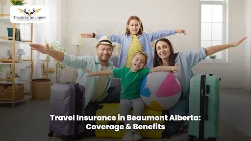 Travel Insurance in Beaumont Alberta: Coverage & Benefits