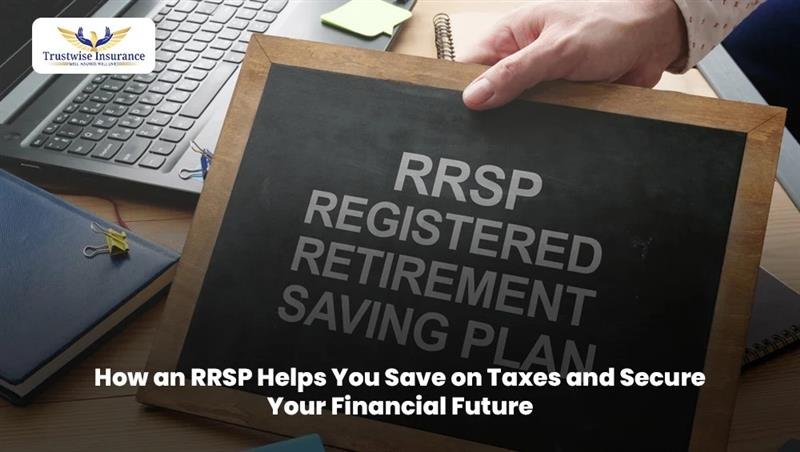 How an RRSP Helps You Save on Taxes and Secure Your Financial Future