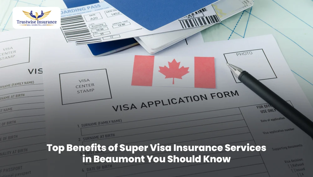 Top Benefits of Super Visa Insurance Services in Beaumont You Should Know