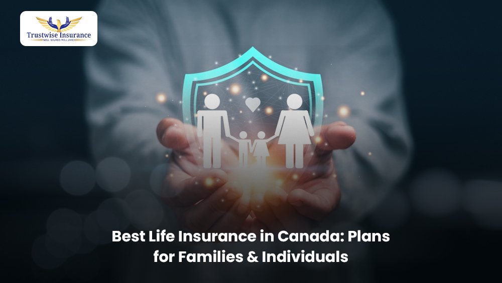 Best Life Insurance in Canada: Plans for Families & Individuals