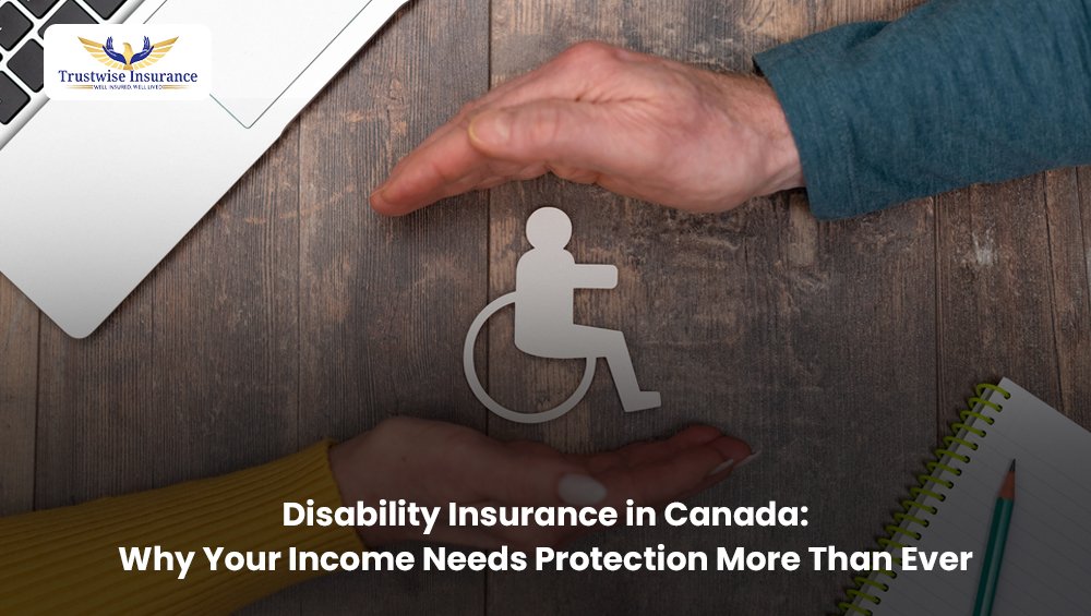 Disability Insurance in Canada: Why Your Income Needs Protection More Than Ever