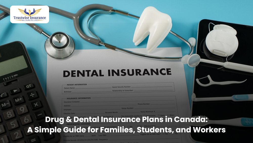 Drug & Dental Insurance Plans in Canada: A Simple Guide for Families, Students, and Workers