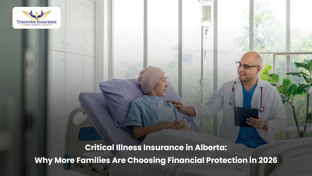 Critical Illness Insurance in Alberta: Why More Families Are Choosing Financial Protection in 2026